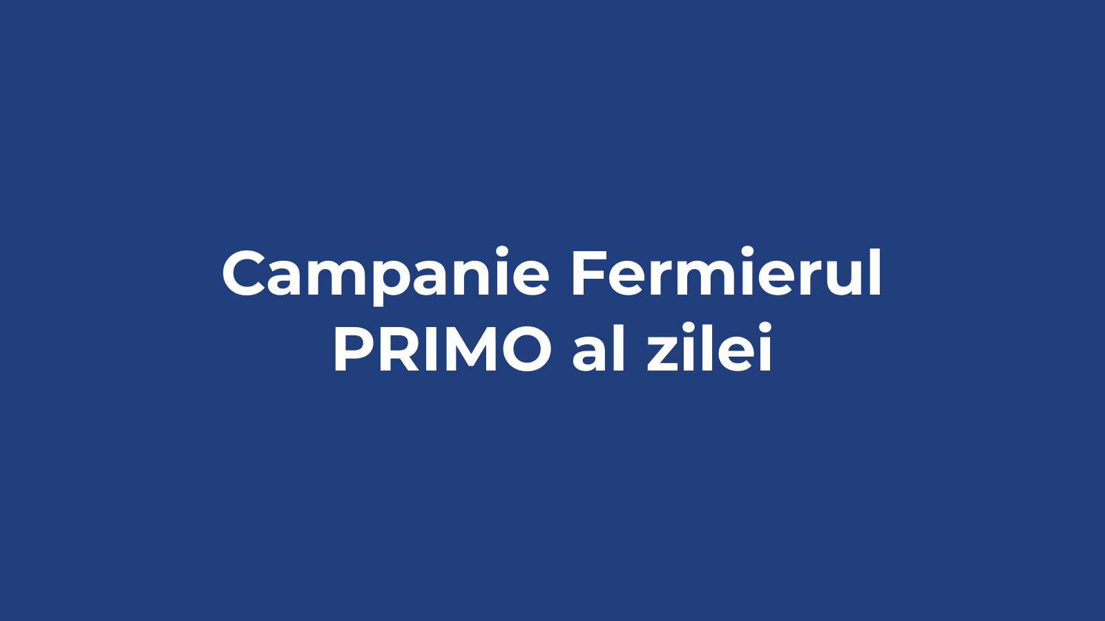 Campanie Fermierul PRIMO al zilei - Acasă